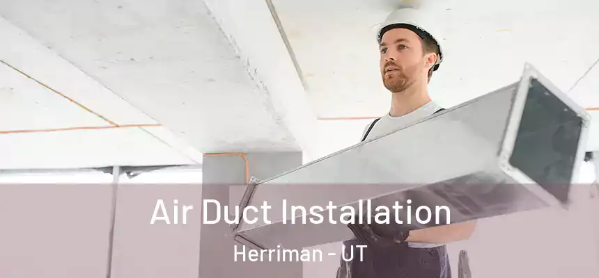 Air Duct Installation Herriman - UT