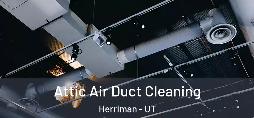  Attic Air Duct Cleaning Herriman - UT
