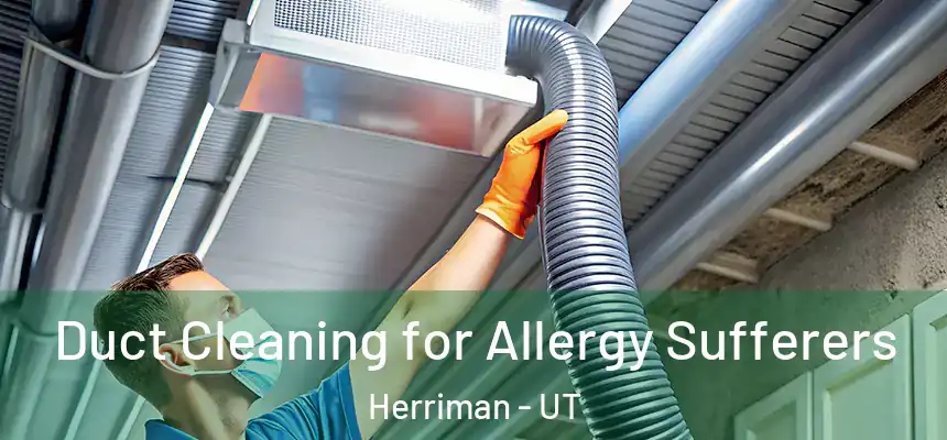  Duct Cleaning for Allergy Sufferers Herriman - UT