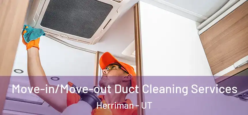 Move-in/Move-out Duct Cleaning Services Herriman - UT