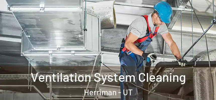 Ventilation System Cleaning Herriman - UT
